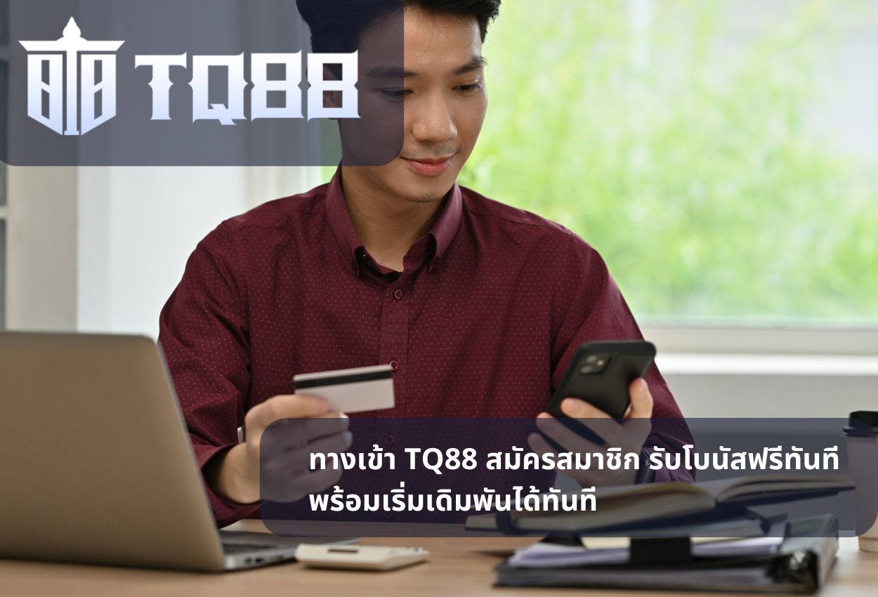 ทางเข้า TQ88 สมัครสมาชิก รับโบนัสฟรีทันที พร้อมเริ่มเดิมพันได้ทันที